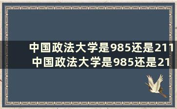 中国政法大学是985还是211 中国政法大学是985还是211排名多少